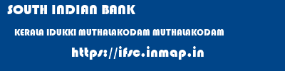 SOUTH INDIAN BANK  KERALA IDUKKI MUTHALAKODAM MUTHALAKODAM  ifsc code